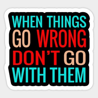 When Things Go Wrong, Don't Go With Them - Resilient Sticker